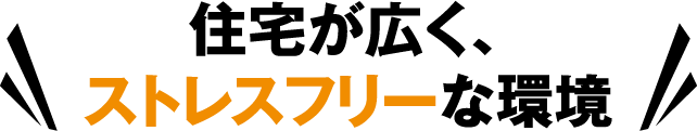 住宅が広く、ストレスフリーな環境