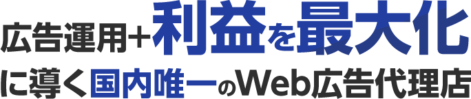 広告運用+利益を最大化に導く国内唯一のWeb広告代理店