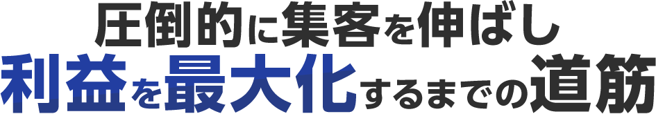 圧倒的に集客を伸ばし利益を最大化するまでの道筋